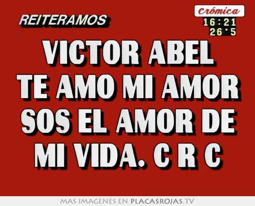 Victor abel te amo mi amor sos el amor de mi vida. c r c