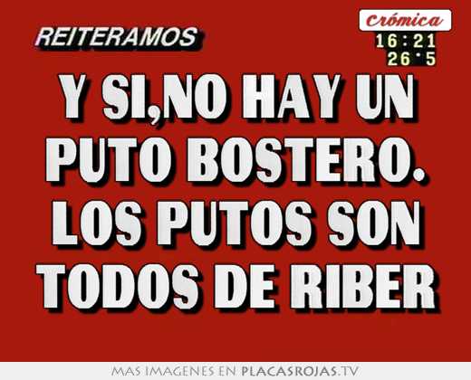 Y si,no hay un puto bostero. los putos son todos de riber