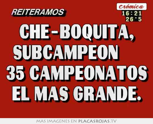 Che-boquita,   subcampeon ♪ 35 campeonatos el mas grande.