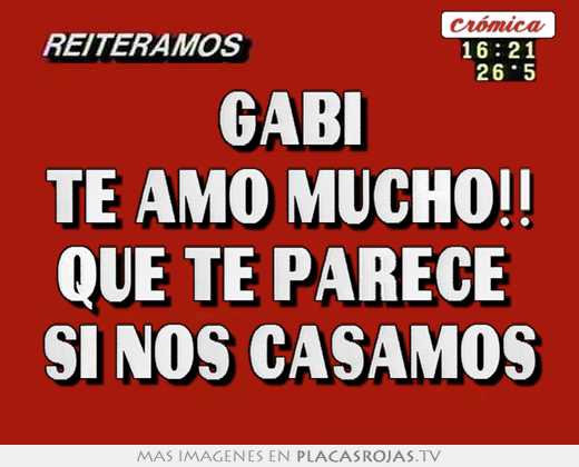 Gabi te amo mucho!! que te parece  si nos casamos