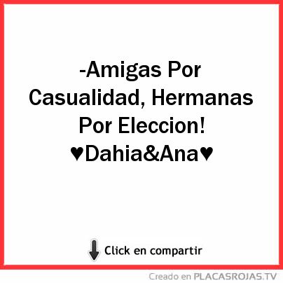 -Amigas Por Casualidad, Hermanas Por Eleccion!

♥Dahia&Ana♥ 