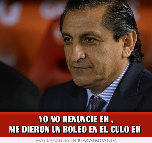Yo no renuncie eh , me dieron un boleo en el culo eh 