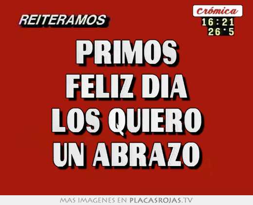 Primos feliz dia los quiero un abrazo