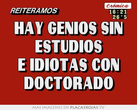 Hay genios sin estudios e idiotas con doctorado