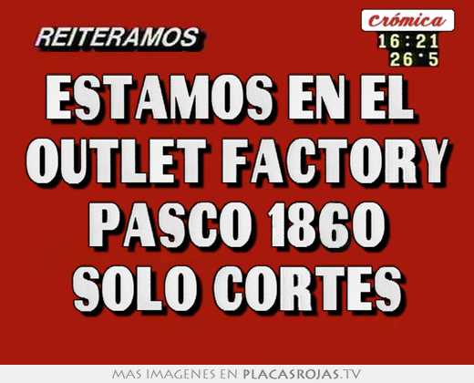 Estamos en el  outlet factory pasco 1860 solo cortes