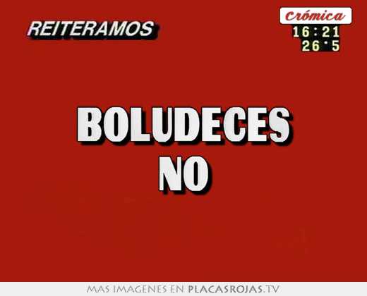  boludeces no 