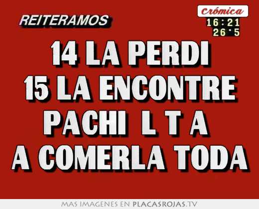 14 la perdi 15 la encontre pachi  l t a  a comerla toda