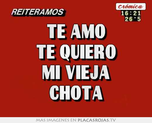 Te amo te quiero mi vieja chota