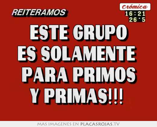 Este grupo es solamente  para primos y primas!!! 