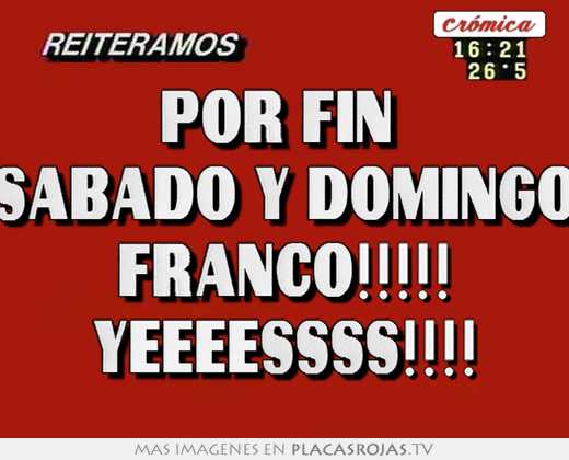 Por fin  sabado y domingo franco!!!!! yeeeessss!!!!