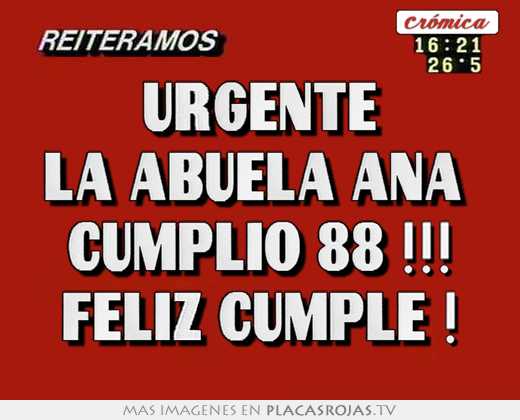 Urgente la abuela ana  cumplio 88 !!! feliz cumple !