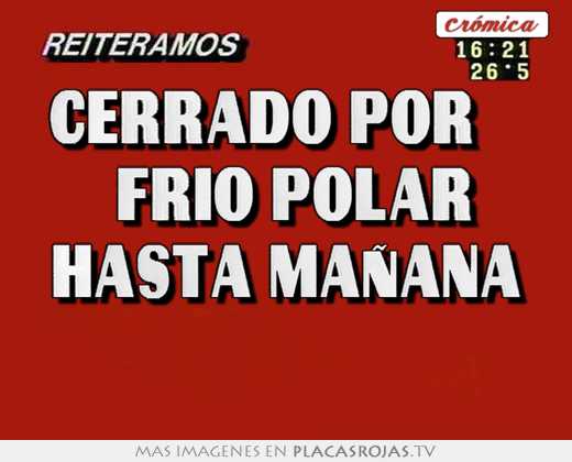 Cerrado por     frio polar hasta maÑana 