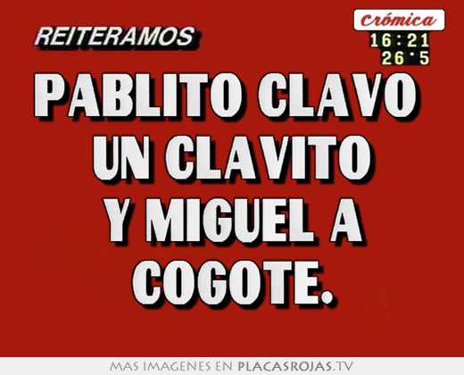 Pablito clavo  un clavito y miguel a cogote.