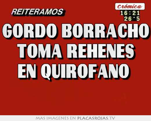 Gordo borracho toma rehenes en quirofano  