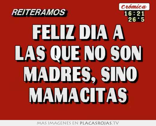 Feliz dia a las que no son  madres, sino mamacitas