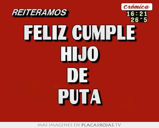Feliz cumple hijo de  puta