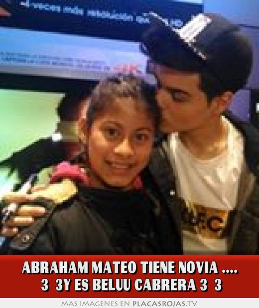 Abraham mateo tiene novia .... <3 <3y es beluu cabrera<3 <3