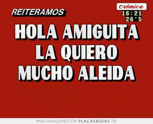 Hola amiguita la quiero mucho aleida 