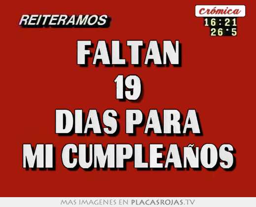 Faltan 19 dias para mi cumpleaños