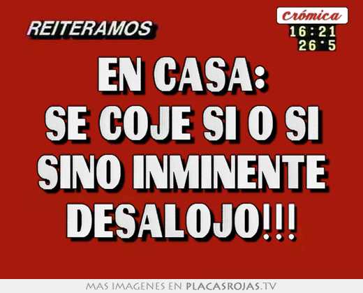 En casa: se coje si o si sino inminente desalojo!!!
