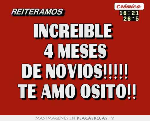Increible  4 meses de novios!!!!!  te amo osito!!