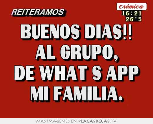 Buenos dias!! al grupo, de what s app mi familia.