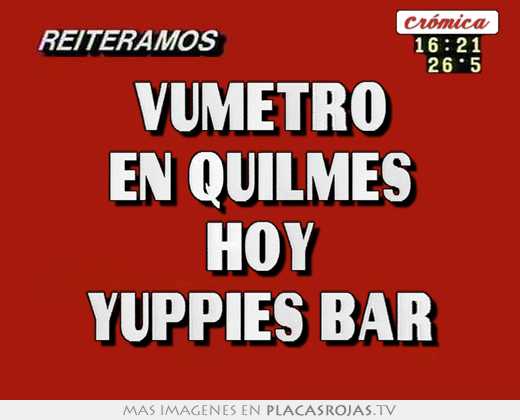 Vúmetro en quilmes hoy yuppies bar