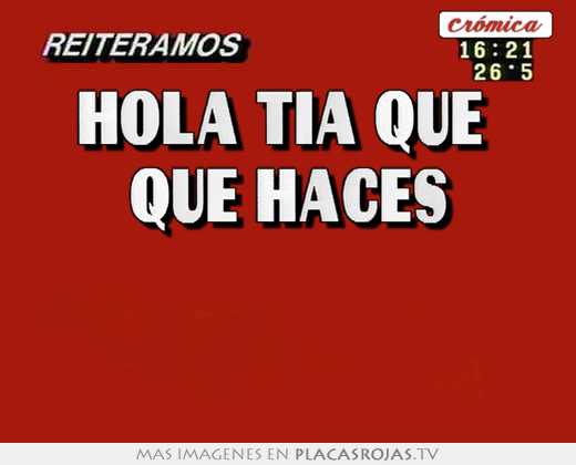 Hola tia que  qué haces  