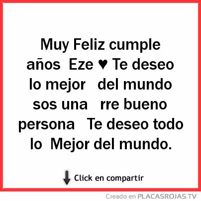 Muy Feliz cumple años
Eze ♥ Te deseo lo mejor 
del mundo sos una 
rre bueno persona 
Te deseo todo lo
Mejor del mundo. 
