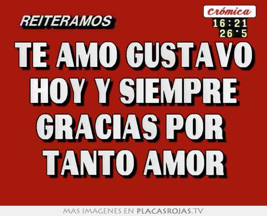 Te amo gustavo hoy y siempre gracias por  tanto amor