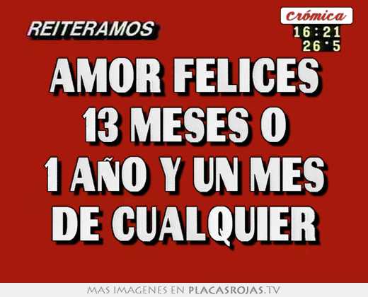 Amor felices 13 meses o 1 aÑo y un mes de cualquier