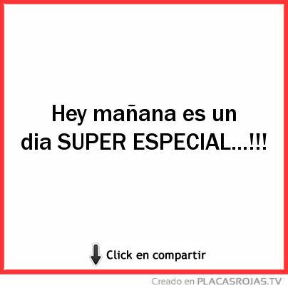 Hey mañana es un dia SUPER ESPECIAL...!!! 