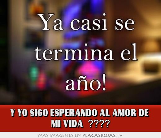 Y YO SIGO ESPERANDO AL AMOR DE  mi VIDA  ????