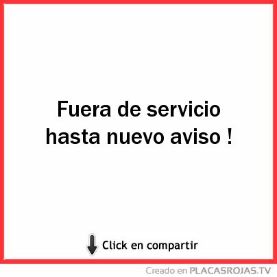 Fuera de servicio hasta nuevo aviso ! 
