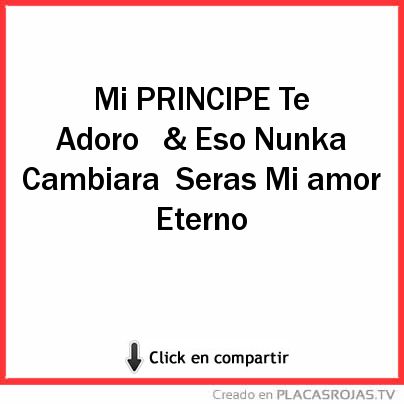 Mi PRINCIPE Te Adoro
 & Eso Nunka Cambiara
Seras Mi amor Eterno 