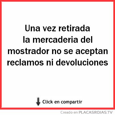 Una vez retirada la mercaderia del mostrador no se aceptan reclamos ni devoluciones  