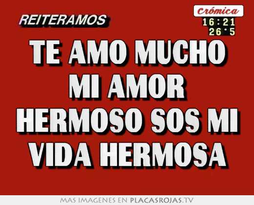 Te amo mucho mi amor hermoso sos mi vida hermosa