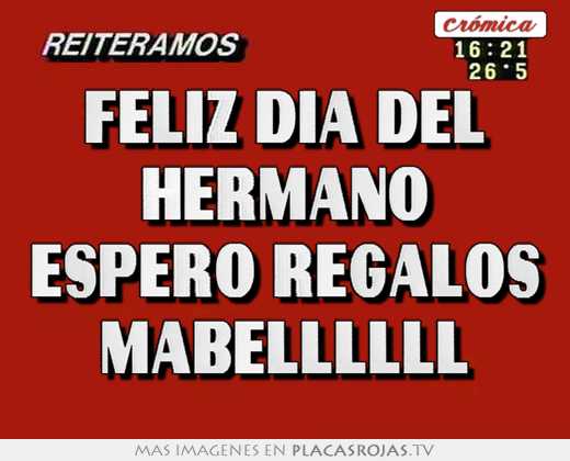 Feliz dia del hermano espero regalos mabellllll