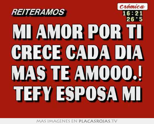 Mi amor por ti crece cada dia mas te amooo.! tefy esposa mi