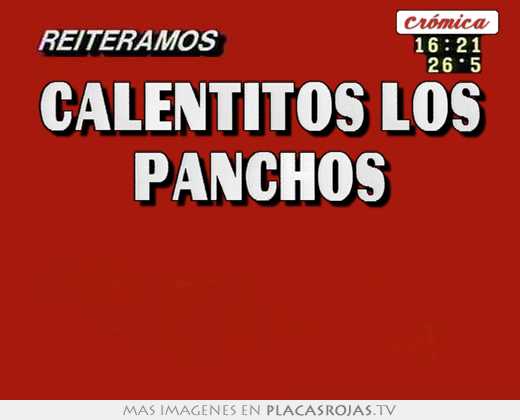 Calentitos los panchos  