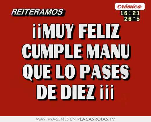 ¡¡muy feliz cumple manu que lo pases de diez ¡¡¡