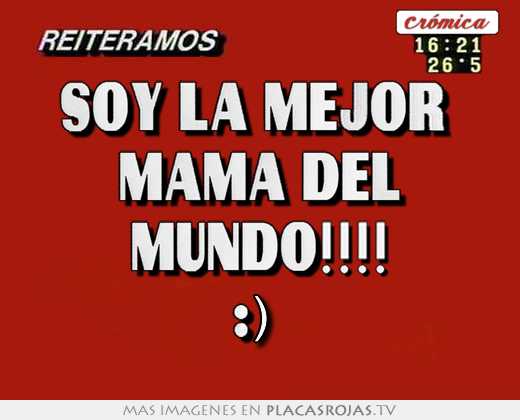 Soy la mejor  mama del mundo!!!! :)