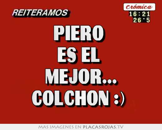 Piero  es el  mejor... colchon :)