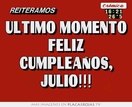último momento feliz cumpleaños, julio!!!
