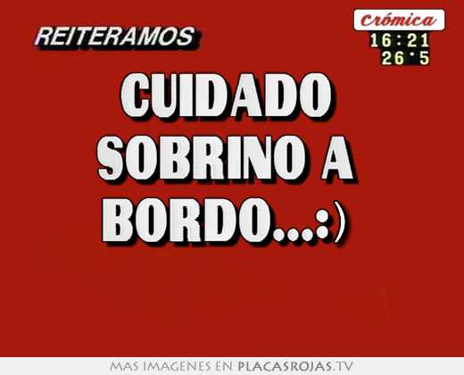 Cuidado  sobrino a  bordo...:) 