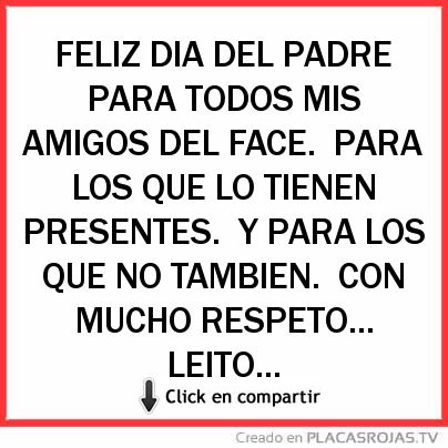 FELIZ DIA DEL PADRE
PARA TODOS MIS AMIGOS DEL FACE.
PARA LOS QUE LO TIENEN PRESENTES.
Y PARA LOS QUE NO TAMBIEN.
CON MUCHO RESPETO...
LEITO... 
