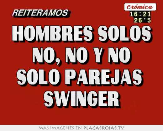 Hombres solos no, no y no solo parejas  swinger