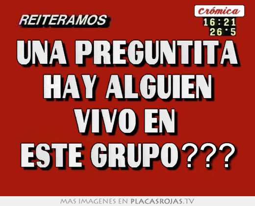 Una preguntita hay alguien vivo en  este grupo???