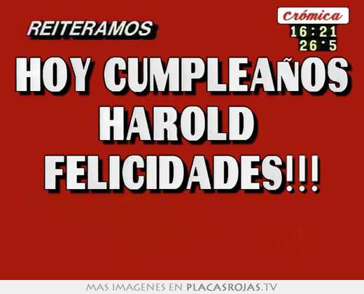 Hoy cumpleaños harold  felicidades!!! 