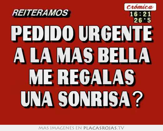 Pedido urgente a la más bella me regalas una sonrisa?